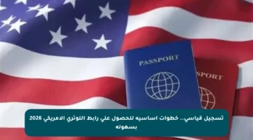 تسجيل قياسي.. خطوات أساسية للحصول على رابط اللوتري الأمريكي 2026 بسهولة